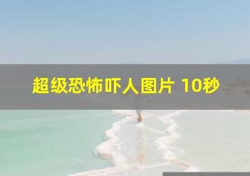 超级恐怖吓人图片 10秒